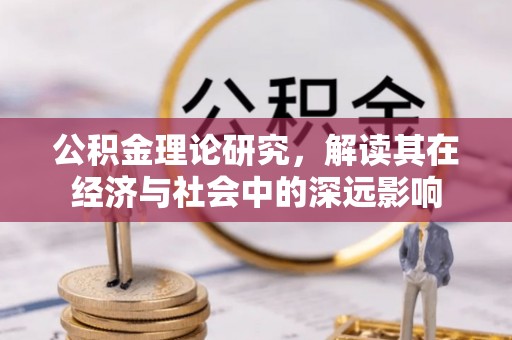 平山公积金理论研究，解读其在经济与社会中的深远影响