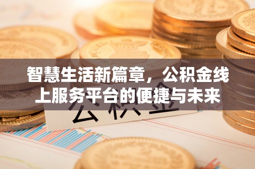 平山智慧生活新篇章，公积金线上服务平台的便捷与未来