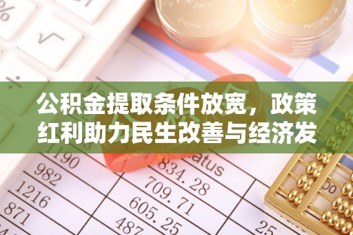 平山公积金提取条件放宽，政策红利助力民生改善与经济发展