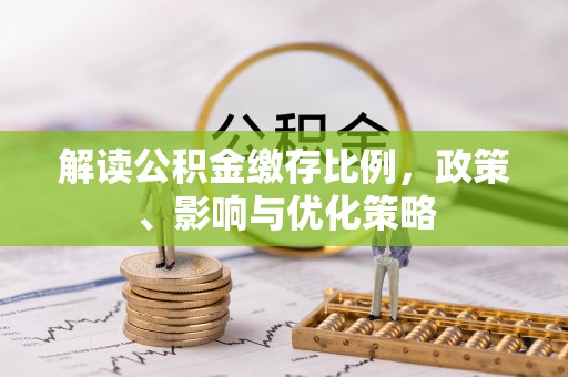平山解读公积金缴存比例，政策、影响与优化策略