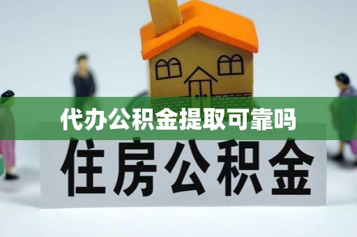 平山代办公积金提取可靠吗