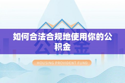平山如何合法合规地使用你的公积金